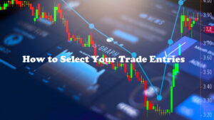 How to Select Your Trade Entries